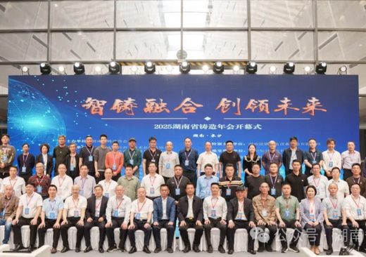 智铸融合启新程  2025年湖南省铸造年会在长沙盛大召开